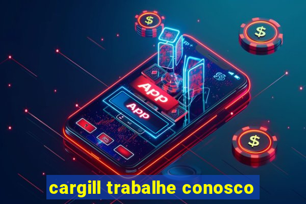 cargill trabalhe conosco