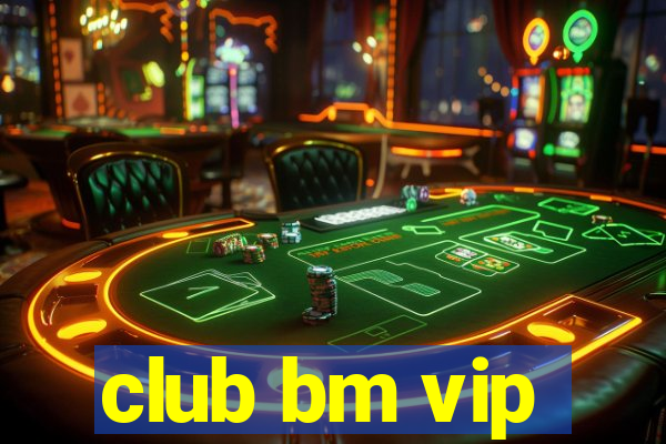 club bm vip