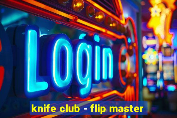 knife club - flip master