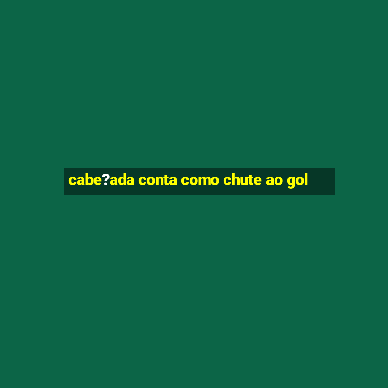 cabe?ada conta como chute ao gol