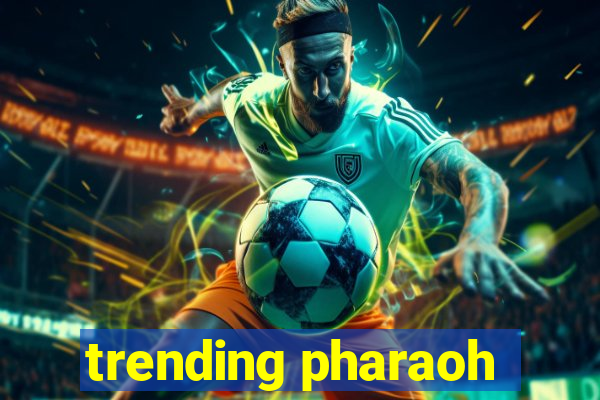 trending pharaoh