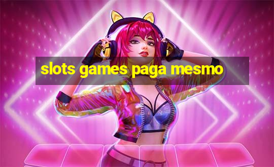 slots games paga mesmo