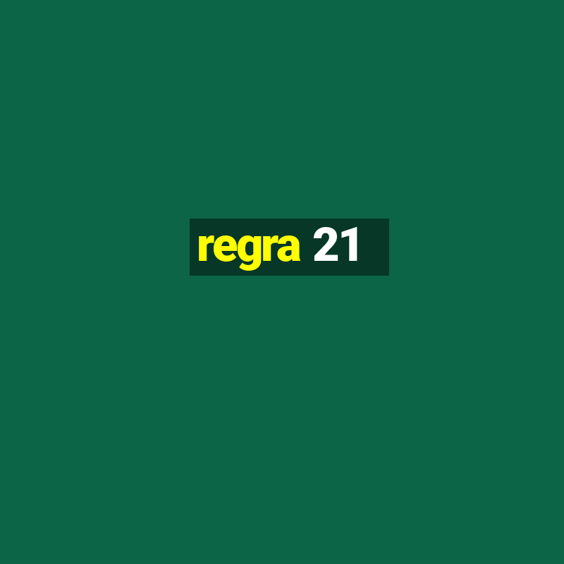 regra 21