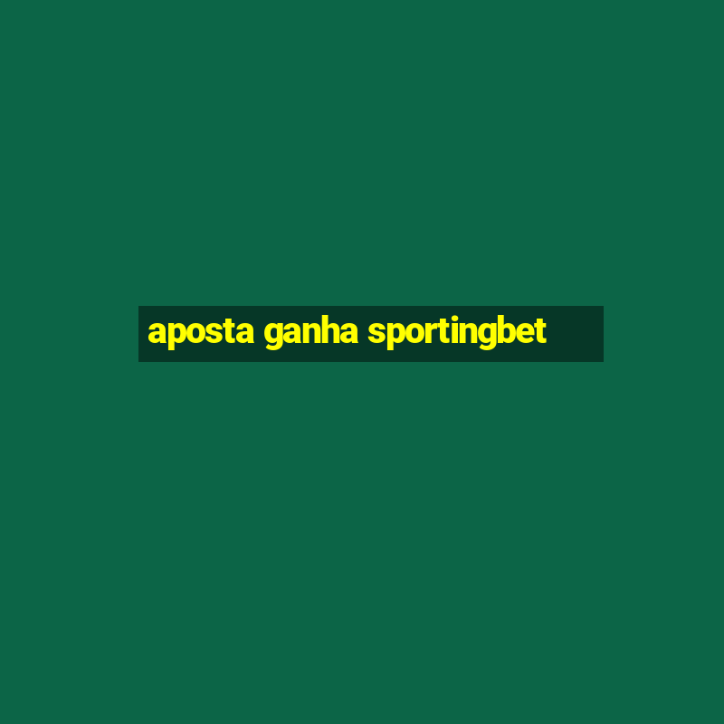 aposta ganha sportingbet