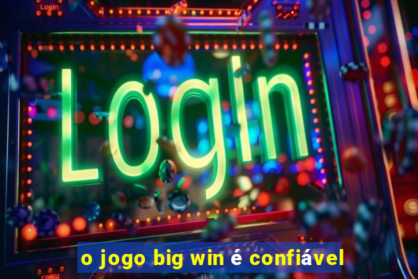 o jogo big win é confiável