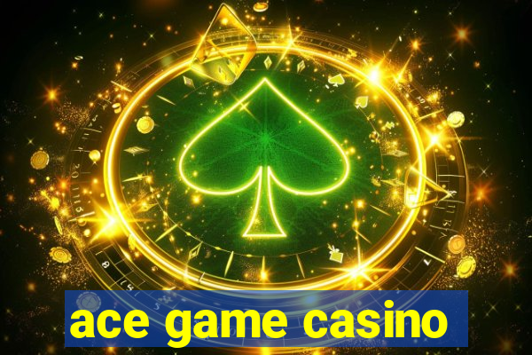 ace game casino