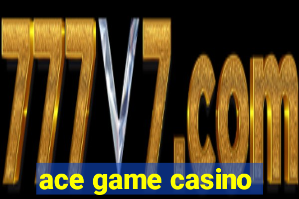 ace game casino