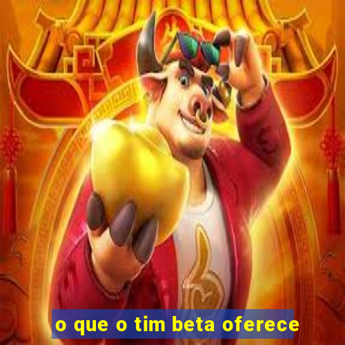 o que o tim beta oferece