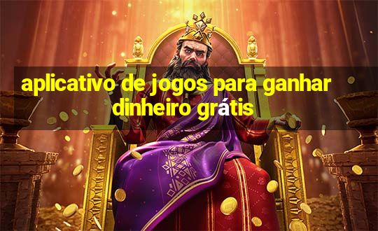 aplicativo de jogos para ganhar dinheiro grátis