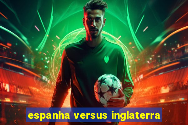 espanha versus inglaterra