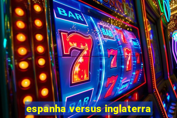 espanha versus inglaterra