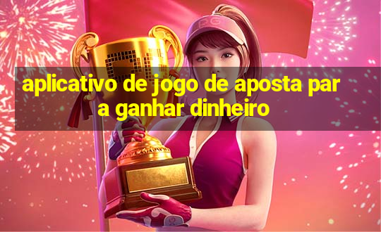 aplicativo de jogo de aposta para ganhar dinheiro