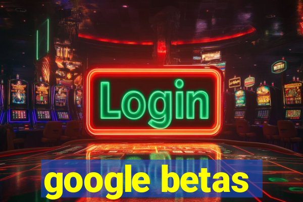 google betas