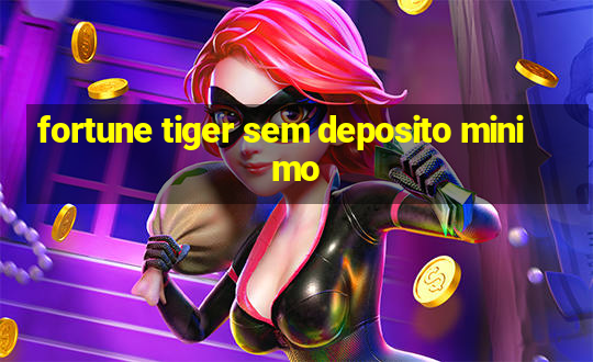 fortune tiger sem deposito minimo