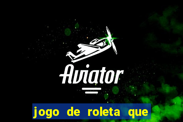 jogo de roleta que da dinheiro