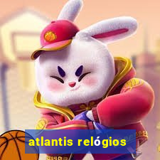 atlantis relógios