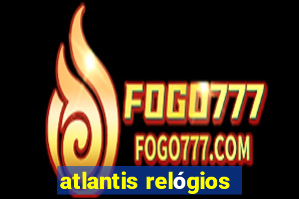 atlantis relógios