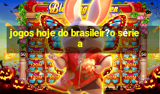 jogos hoje do brasileir?o série a