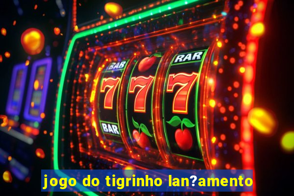 jogo do tigrinho lan?amento