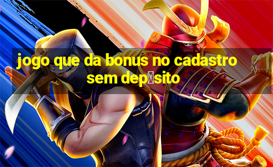 jogo que da bonus no cadastro sem dep贸sito