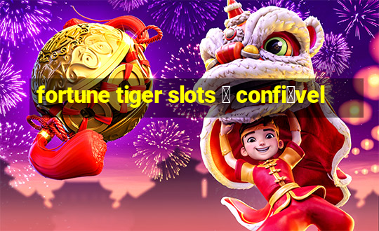 fortune tiger slots 茅 confi谩vel