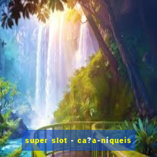 super slot - ca?a-níqueis