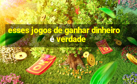 esses jogos de ganhar dinheiro é verdade