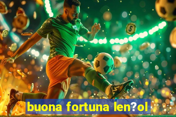 buona fortuna len?ol