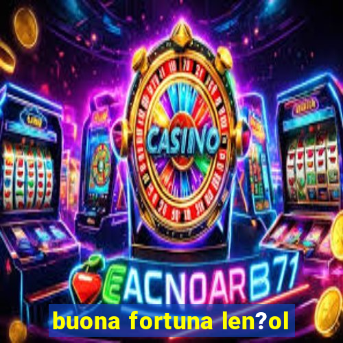 buona fortuna len?ol