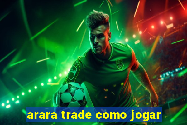 arara trade como jogar