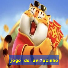 jogo do avi?ozinho de aposta