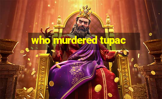 who murdered tupac