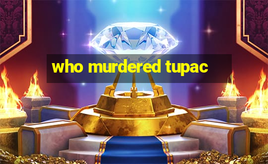 who murdered tupac