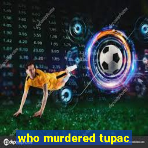 who murdered tupac