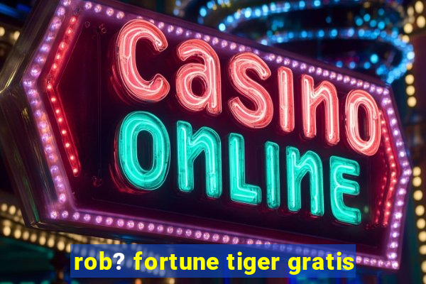 rob? fortune tiger gratis