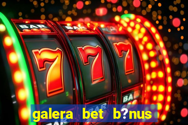 galera bet b?nus sem depósito