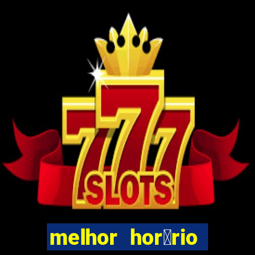 melhor hor谩rio para jogar slots