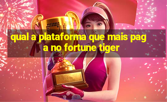 qual a plataforma que mais paga no fortune tiger