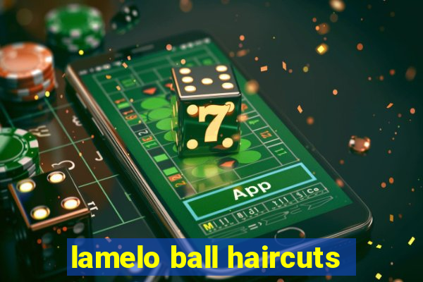 lamelo ball haircuts