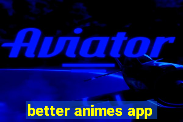 better animes app