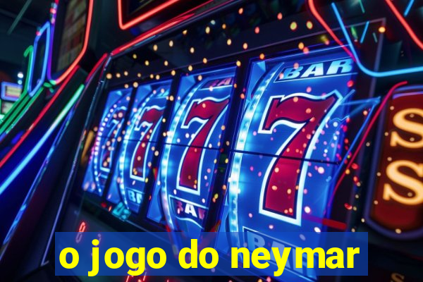 o jogo do neymar