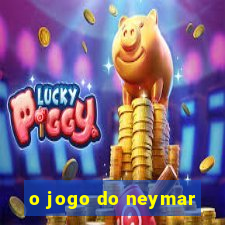 o jogo do neymar