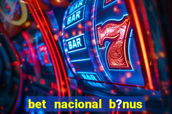 bet nacional b?nus de cadastro