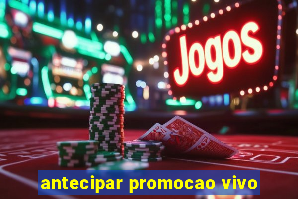 antecipar promocao vivo