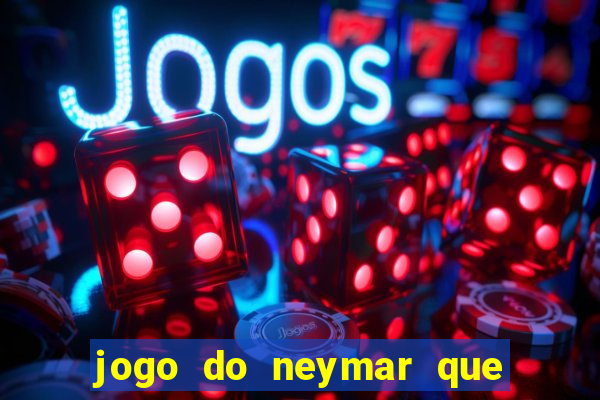 jogo do neymar que da dinheiro