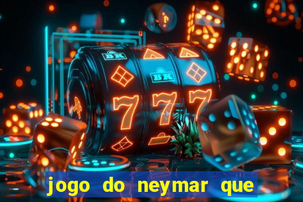 jogo do neymar que da dinheiro