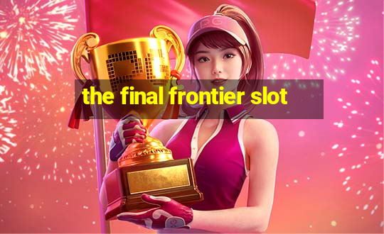 the final frontier slot