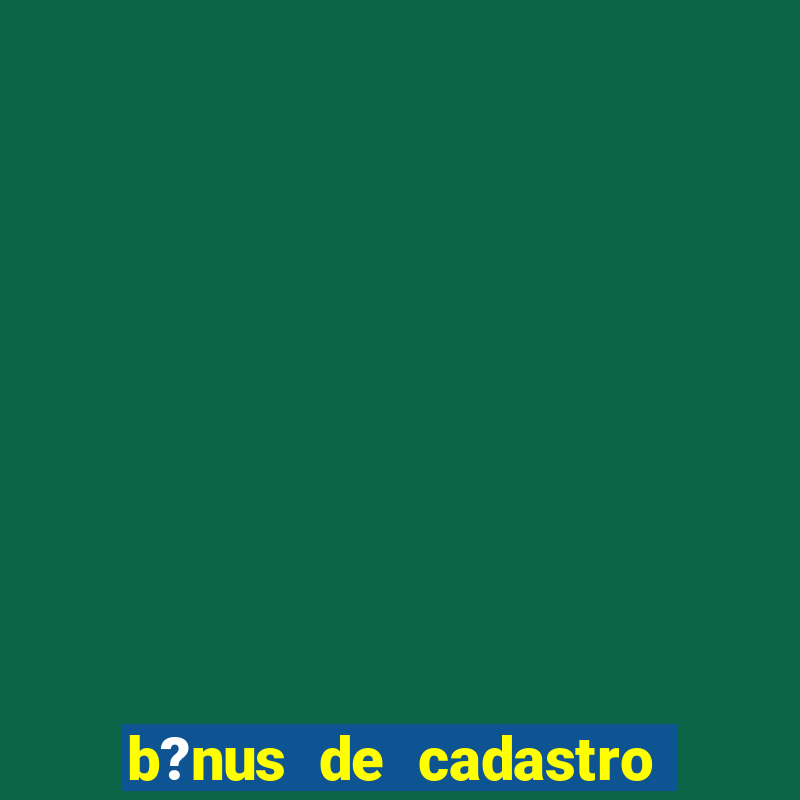 b?nus de cadastro sem depósito