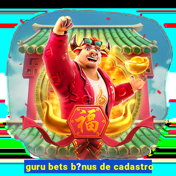 guru bets b?nus de cadastro