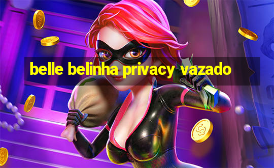 belle belinha privacy vazado